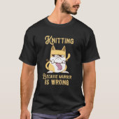 Knitting Because Murder Is Wrong Feline Cat Knitte Tシャツ (正面)
