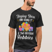 Knitting Buying Yarn And Using It Are Two Differen Tシャツ (正面)