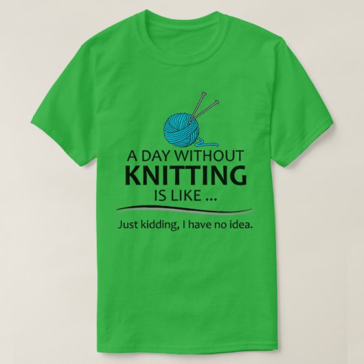 Knitting Gifts For Knitter A Day Without Knitting  Tシャツ (デザイン正面)