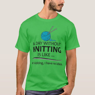 Knitting Gifts For Knitter A Day Without Knitting  Tシャツ