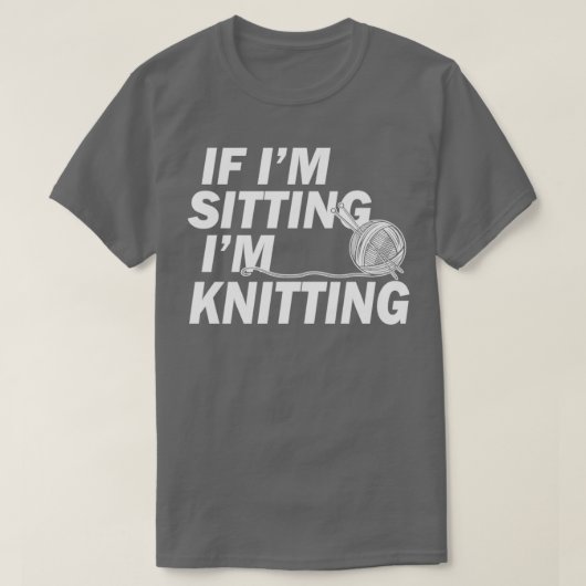 Knitting Gifts for Knitters If Im Sitting Im Knitt Tシャツ (デザイン正面)