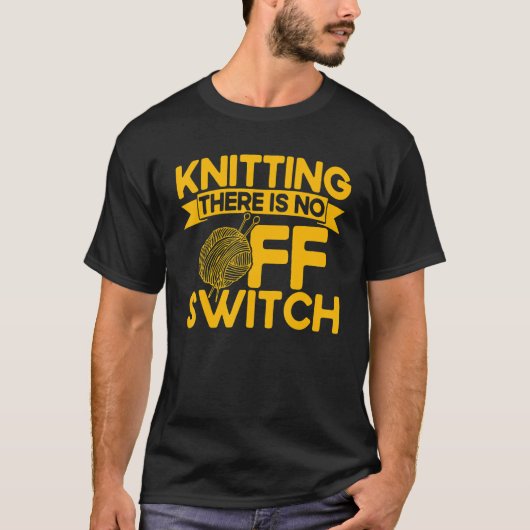 Knitting Knitter Knitting There Is No OFF Switch Tシャツ (正面)