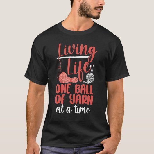 Knitting Knitter Living Life One Ball Of Yarn At A Tシャツ (正面)