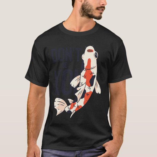 Koi Quote Don't Be Koi Fish  Japanese Tシャツ (正面)