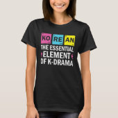 Korean The Essential Element Of K drama  Periodic  Tシャツ (正面)