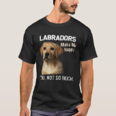 Labradors Make Me Happy You Not So Much  Lab Tシャツ (正面)