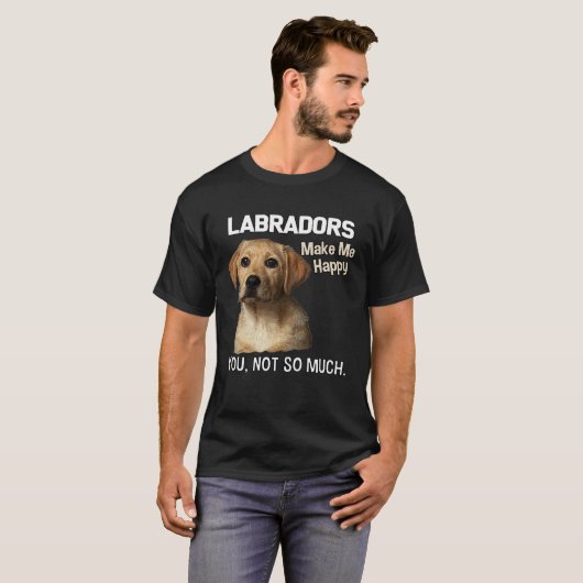 Labradors Make Me Happy You Not So Much  Lab Tシャツ (正面フル)
