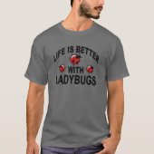 Ladybug Insects Life Is Better With Ladybugs Tシャツ (正面)