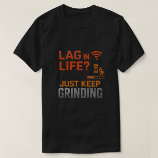 Lag in Life? Just Keep Grinding Art Tシャツ