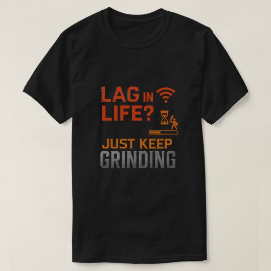 Lag in Life? Just Keep Grinding Art Tシャツ (デザイン正面)