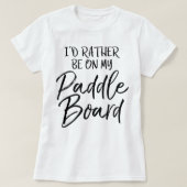 Lake I'd Rather Be On My Paddle Board Tシャツ (デザイン正面)