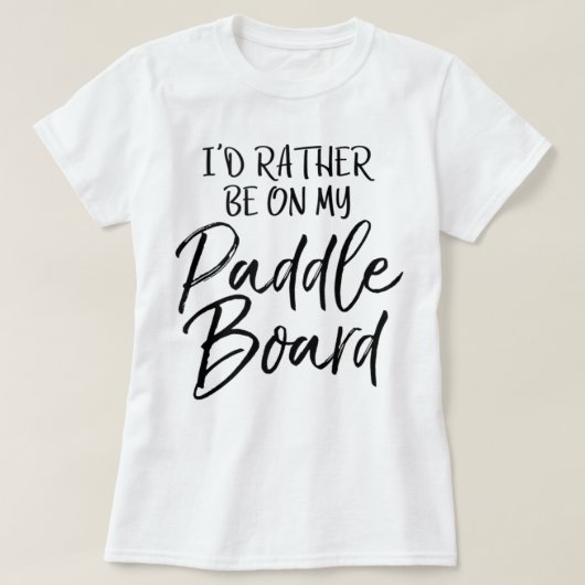 Lake I'd Rather Be On My Paddle Board Tシャツ (デザイン正面)