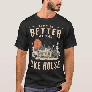 Lakehouse Life Is Better At The Lake House Cabin R Tシャツ