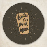 Latte For Work Again | Funny Coffee Lover ラウンドシール<br><div class="desc">Our fun latte for work stickers feature the unmistakable outline of a take out coffee cup with a shaped typography coffee quote surrounded by a starburst graphic. A funny pun that's ideal for coffee lovers whether you are late for work or not. Stopping off for a drink is always a...</div>