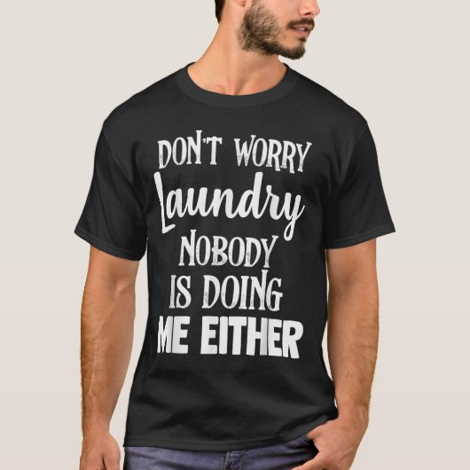 Laundry Funny Don't Worry Laundry Nobody Is Doing Tシャツ (正面)