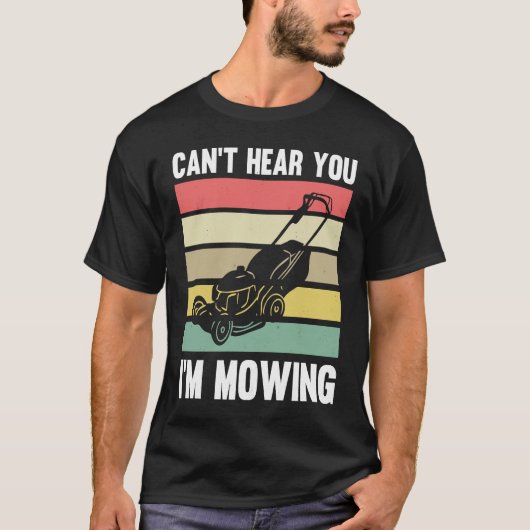 Lawnmower Mower Gardening Can't Hear You I'm Lawn  Tシャツ (正面)