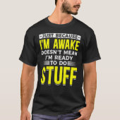 Lazy People Just Because I'm Awake Doesn't Mean I' Tシャツ (正面)