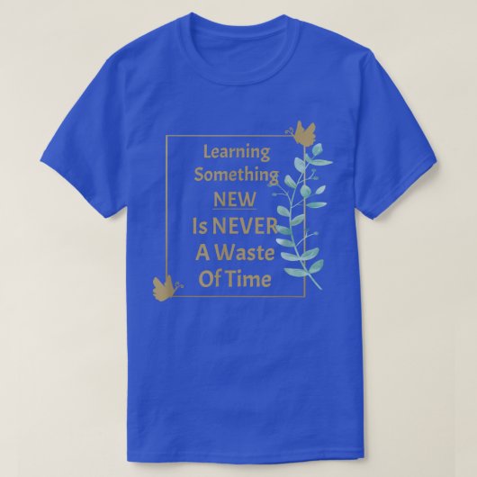 Learning New Never A Waste Of Time Teachers Motiva Tシャツ (デザイン正面)