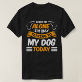 Leave Me Alone I'm Only Talking to My Dog Today Pe Tシャツ (デザイン正面)
