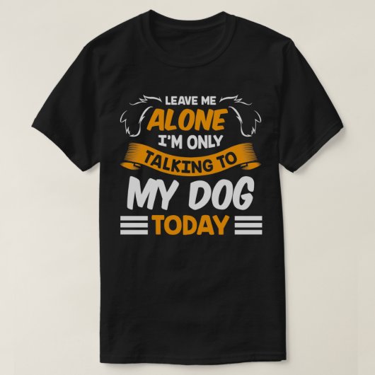 Leave Me Alone I'm Only Talking to My Dog Today Pe Tシャツ (デザイン正面)