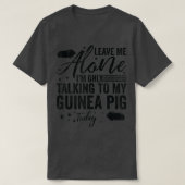 Leave Me Alone I'm Only Talking To My Guinea Pig T Tシャツ (デザイン正面)