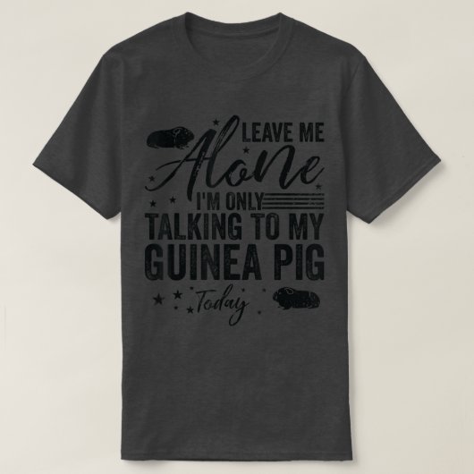 Leave Me Alone I'm Only Talking To My Guinea Pig T Tシャツ (デザイン正面)