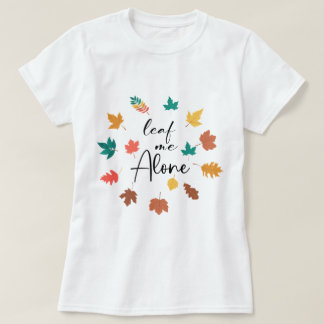 Leave Me Alone sarcastic autumn Tシャツ