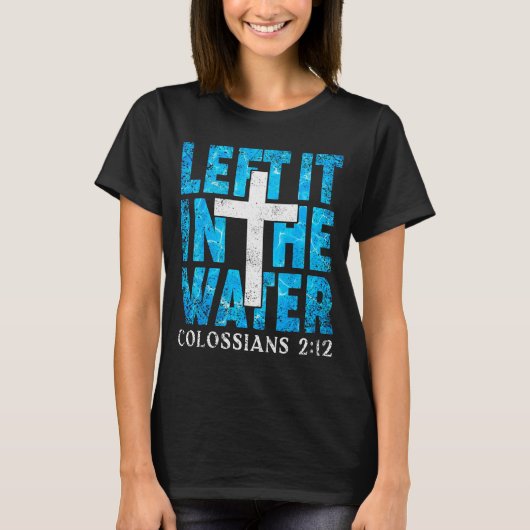 Left It In The Water Colossians 2 12 Christian Bap Tシャツ (正面)