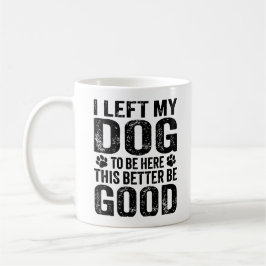 Left My Dog To Be Here Funny Quote コーヒーマグカップ