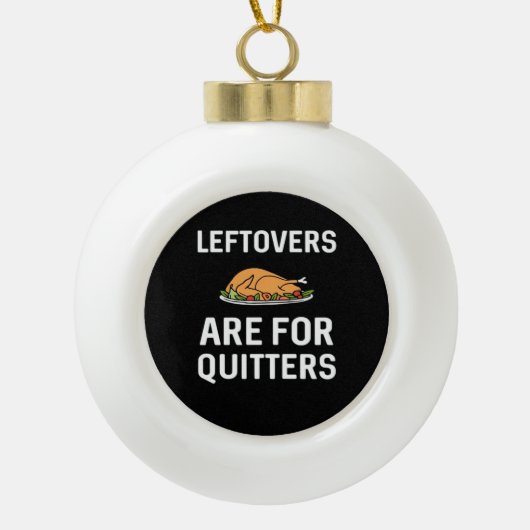 Leftovers Are For Quitters Creative Casual セラミックボールオーナメント (正面)