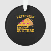 Leftovers Are For Quitters Funny Pizza Thanksgivin オーナメント (正面)