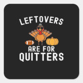 Leftovers Are For Quitters Funny Thanksgiving Day  スクエアシール (正面)