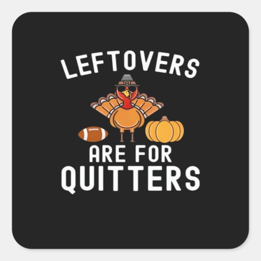 Leftovers Are For Quitters Funny Thanksgiving Day  スクエアシール (正面)