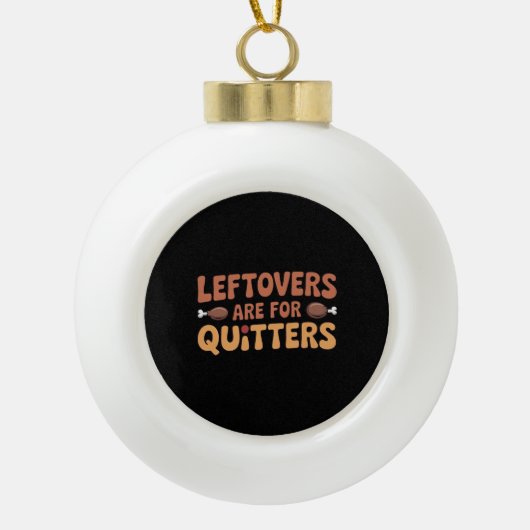 Leftovers Are For Quitters Funny Thanksgiving Desi セラミックボールオーナメント (正面)