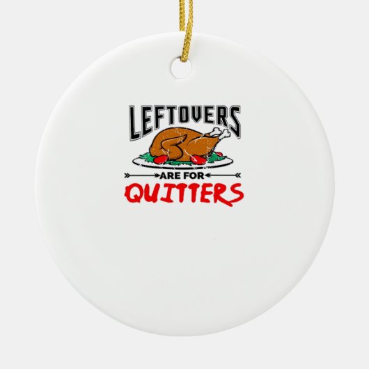 Leftovers Are For Quitters Funny Thanksgiving Dinn セラミックオーナメント (正面)