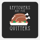 Leftovers Are For Quitters - Funny Thanksgiving Tu スクエアシール (正面)
