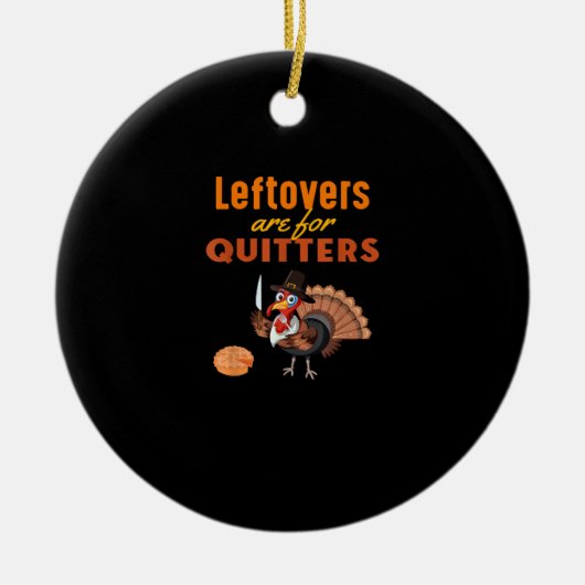 Leftovers Are For Quitters Funny Turkey Thanksgivi セラミックオーナメント (正面)