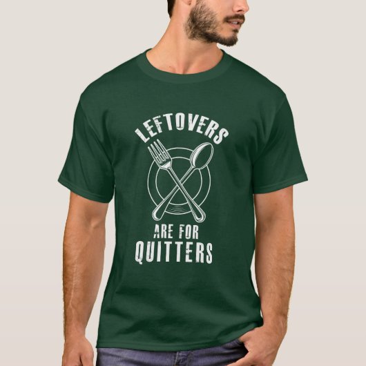 Leftovers are for quitters  tシャツ (正面)
