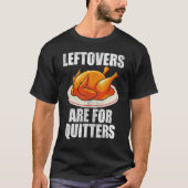 Leftovers Are For Quitters Turkey Happy Thanksgiv Tシャツ (正面)