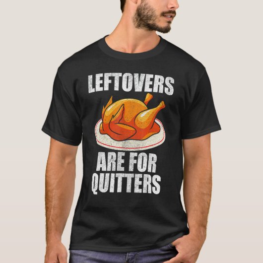 Leftovers Are For Quitters Turkey  Happy Thanksgiv Tシャツ (正面)