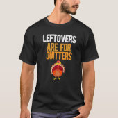 Leftovers Are For Quitters Turkey  Thanksgiving Tシャツ (正面)