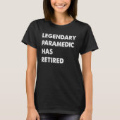 Legendary Paramedic Has Retired Tシャツ (正面)