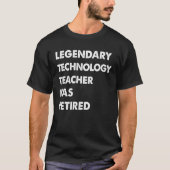 Legendary Technology Teacher Has Retired Tシャツ (正面)