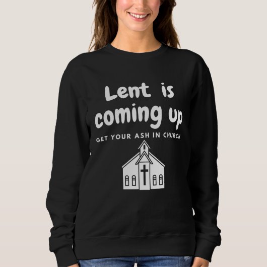Lent Is Coming Up Get Your Ash In Church スウェットシャツ (正面)