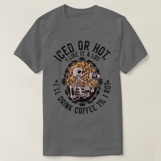 Leopard Skeleton Iced or Hot I'll Drink Coffee Til Tシャツ (デザイン正面)