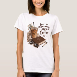 Less Overthinking More Coffee - Cozy Iced Coffee Tシャツ