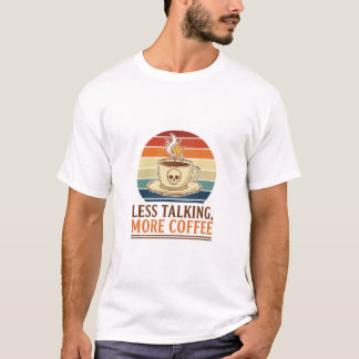 Less talking, more coffee. tシャツ