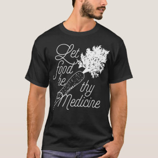 Let Food Be Thy Medicine Healthy Eating Tシャツ