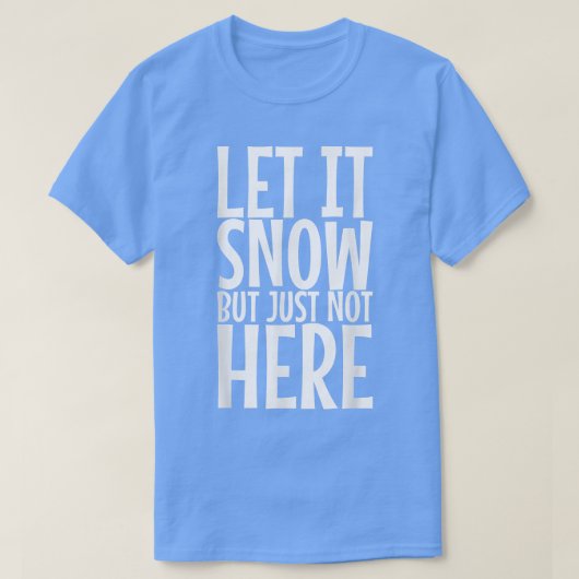 Let It Snow But Just Not Here408 Tシャツ (デザイン正面)
