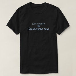 Let It Snow Somewhere Else Funny Winter Meme  Tシャツ